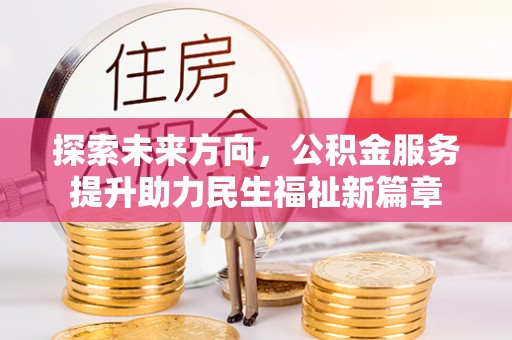 漾濞探索未来方向，公积金服务提升助力民生福祉新篇章