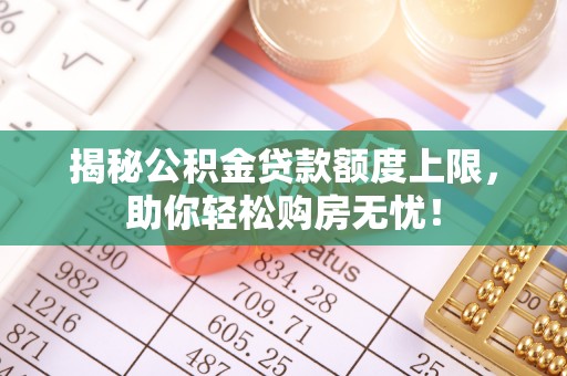 漾濞揭秘公积金贷款额度上限，助你轻松购房无忧！
