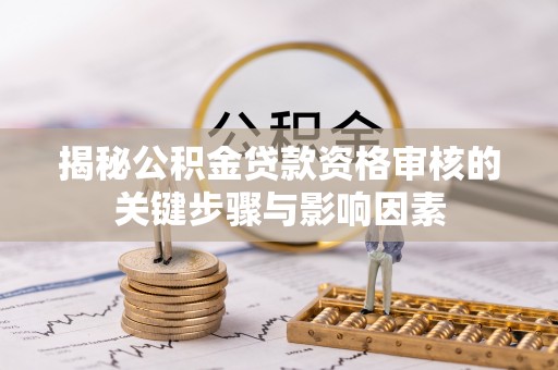 漾濞揭秘公积金贷款资格审核的关键步骤与影响因素
