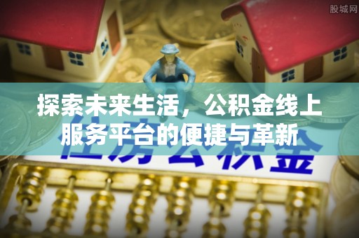漾濞探索未来生活，公积金线上服务平台的便捷与革新
