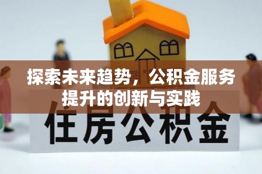 漾濞探索未来趋势，公积金服务提升的创新与实践