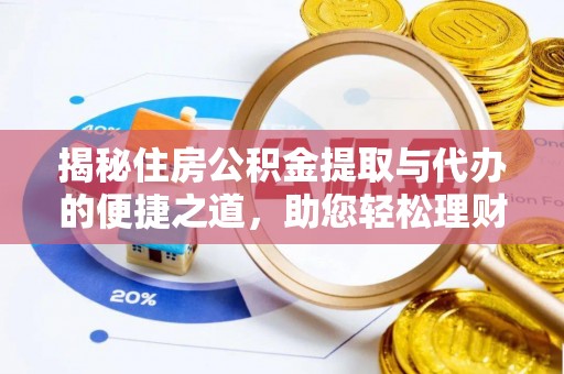 漾濞揭秘住房公积金提取与代办的便捷之道，助您轻松理财