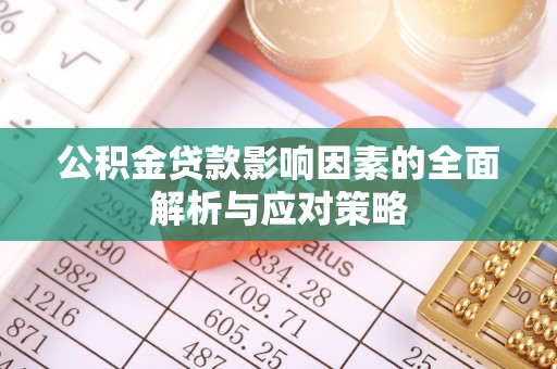 漾濞公积金贷款影响因素的全面解析与应对策略