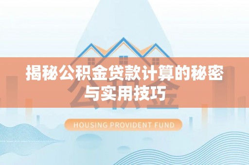 漾濞揭秘公积金贷款计算的秘密与实用技巧