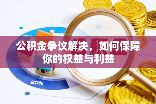 漾濞公积金争议解决，如何保障你的权益与利益