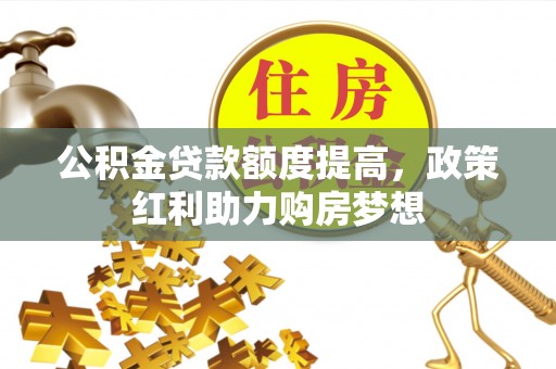 漾濞公积金贷款额度提高，政策红利助力购房梦想