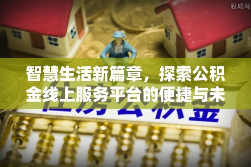 漾濞智慧生活新篇章，探索公积金线上服务平台的便捷与未来