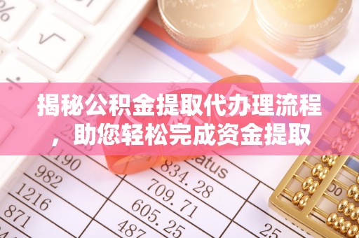 漾濞揭秘公积金提取代办理流程，助您轻松完成资金提取