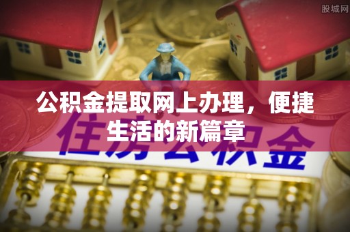 漾濞公积金提取网上办理，便捷生活的新篇章