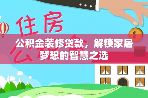 漾濞公积金装修贷款，解锁家居梦想的智慧之选