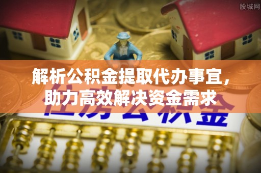 漾濞解析公积金提取代办事宜，助力高效解决资金需求