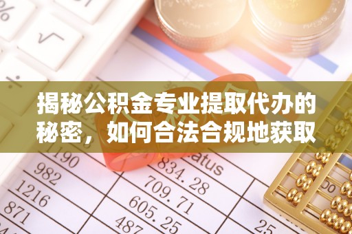 漾濞揭秘公积金专业提取代办的秘密，如何合法合规地获取你的住房基金？