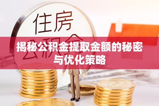 漾濞揭秘公积金提取金额的秘密与优化策略