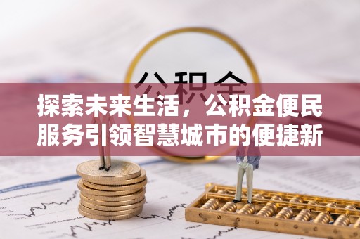 漾濞探索未来生活，公积金便民服务引领智慧城市的便捷新体验