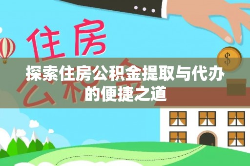 漾濞探索住房公积金提取与代办的便捷之道