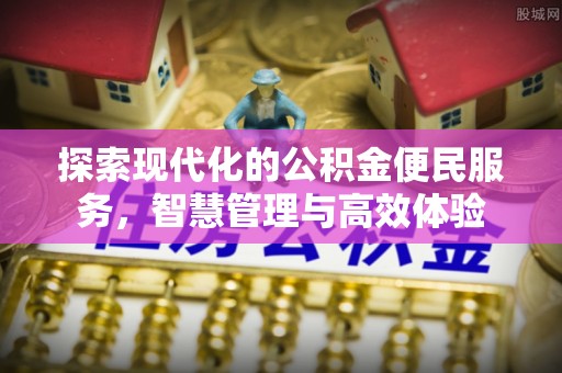 漾濞探索现代化的公积金便民服务，智慧管理与高效体验