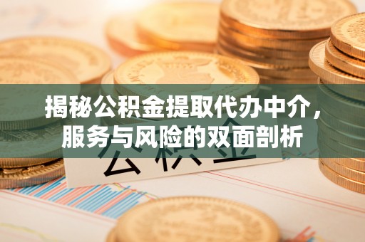 漾濞揭秘公积金提取代办中介，服务与风险的双面剖析