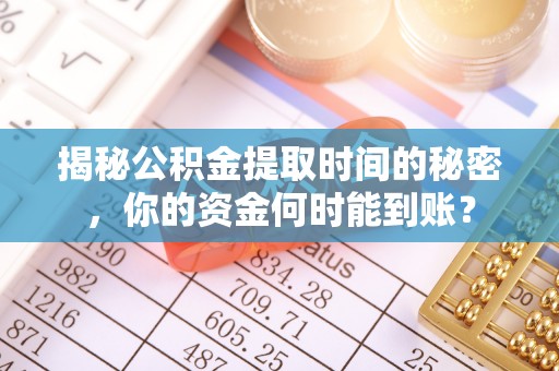 漾濞揭秘公积金提取时间的秘密，你的资金何时能到账？