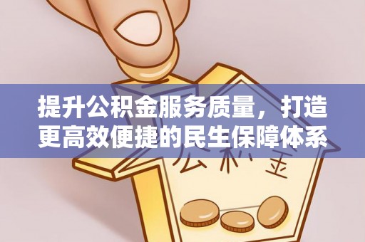 漾濞提升公积金服务质量，打造更高效便捷的民生保障体系