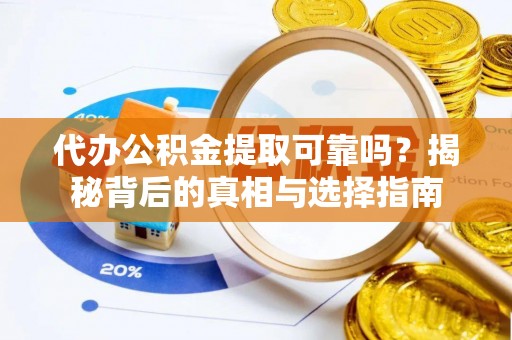 漾濞代办公积金提取可靠吗？揭秘背后的真相与选择指南